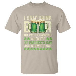 Funny Irish Beer Drinking St Patrick's Day T Shirt I Only Drink Beer On Two Occasions When It's St Patrick's Day And When It's Not TS11 Sand Print Your Wear