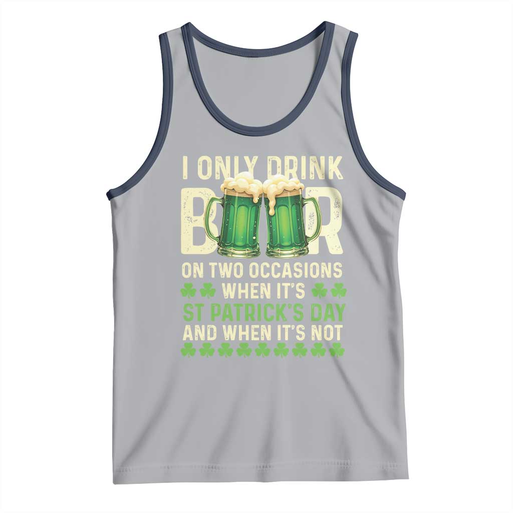 Funny Irish Beer Drinking St Patrick's Day Tank Top I Only Drink Beer On Two Occasions When It's St Patrick's Day And When It's Not TS11 Athletic Heather Navy Print Your Wear