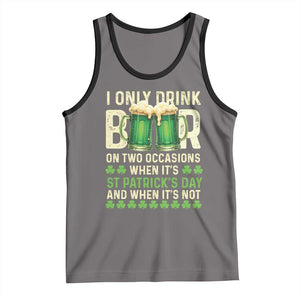Funny Irish Beer Drinking St Patrick's Day Tank Top I Only Drink Beer On Two Occasions When It's St Patrick's Day And When It's Not TS11 Deep Heather Black Print Your Wear
