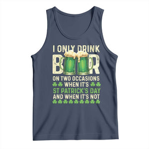 Funny Irish Beer Drinking St Patrick's Day Tank Top I Only Drink Beer On Two Occasions When It's St Patrick's Day And When It's Not TS11 Navy Print Your Wear