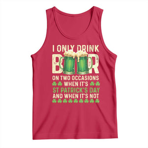 Funny Irish Beer Drinking St Patrick's Day Tank Top I Only Drink Beer On Two Occasions When It's St Patrick's Day And When It's Not TS11 Red Print Your Wear