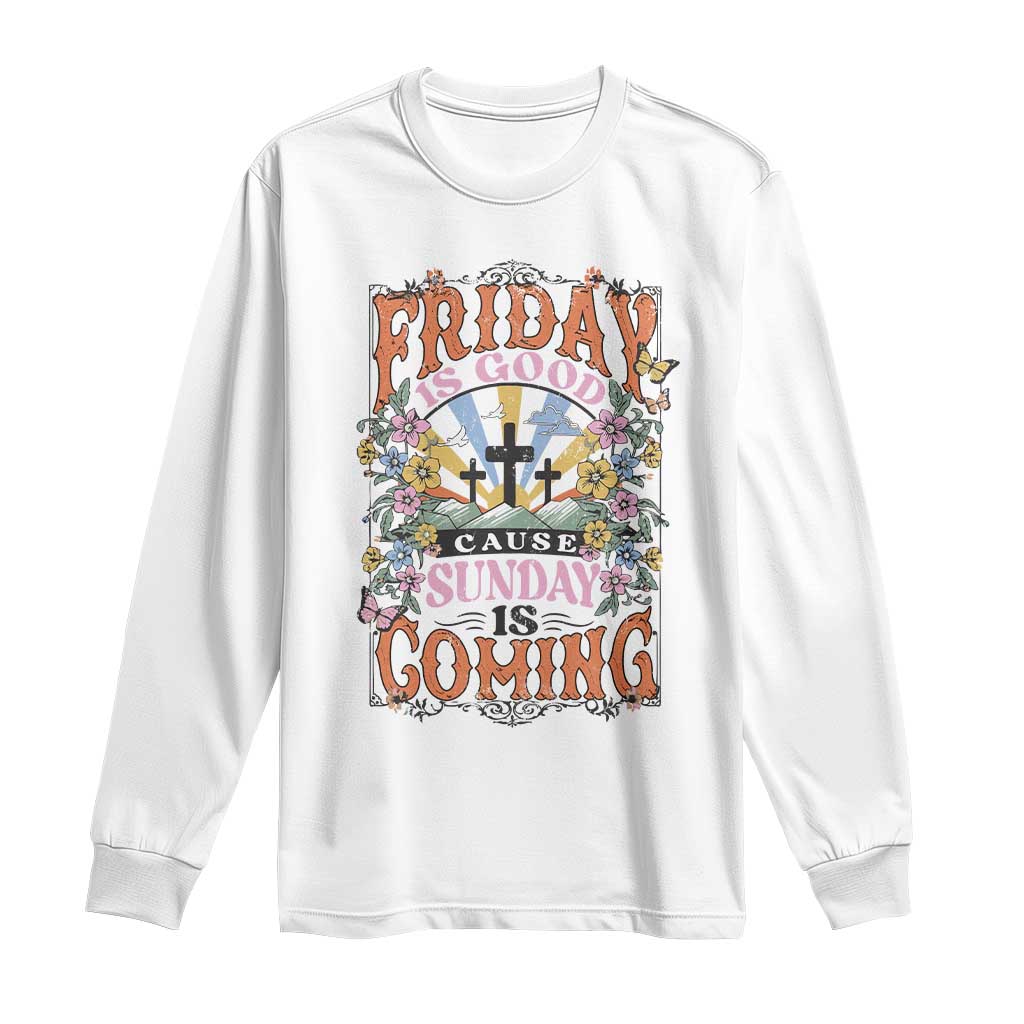 Good Friday Easter Day Long Sleeve Shirt Friday Is Good Cause Sunday Is Coming TS11 White Print Your Wear