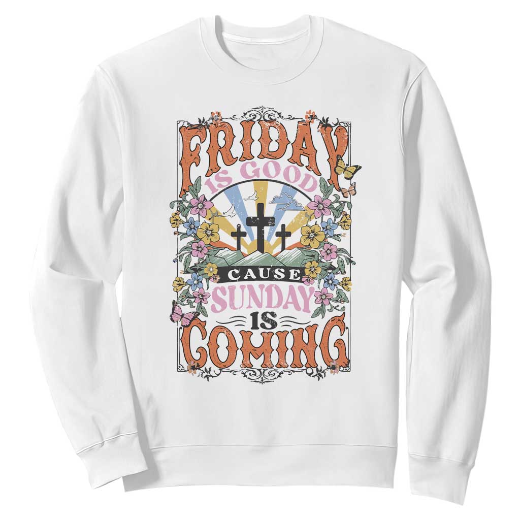 Good Friday Easter Day Sweatshirt Friday Is Good Cause Sunday Is Coming TS11 White Print Your Wear