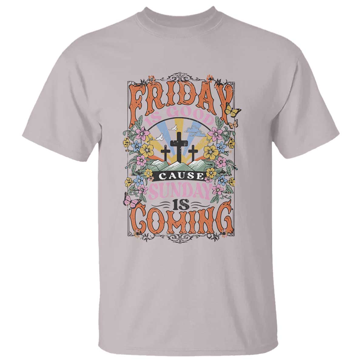 Good Friday Easter Day T Shirt Friday Is Good Cause Sunday Is Coming TS11 Ice Gray Print Your Wear