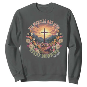 His Mercies Are New Every Morning Sweatshirt Good Friday Religious Christian Bible Verse TS11 Dark Heather Print Your Wear