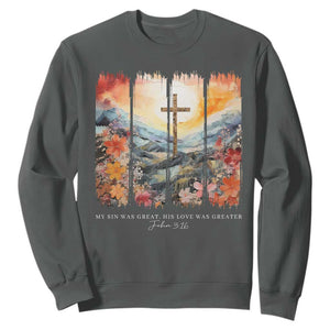 My Sin Was Great His Love Was Greater Sweatshirt Christian Easter Religious Bible Verse TS11 Dark Heather Print Your Wear