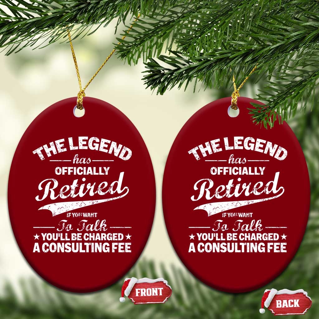 The Legend Has Officially Retired If You Want To Talk You Will Be Charged Ceramic Ornament Funny Retirement TS11 Print Your Wear