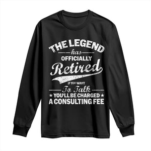 The Legend Has Officially Retired If You Want To Talk You Will Be Charged Long Sleeve Shirt Funny Retirement TS11 Black Print Your Wear