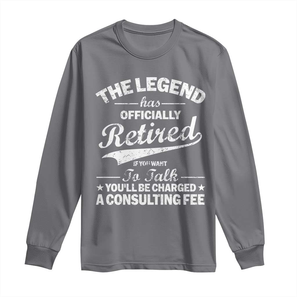 The Legend Has Officially Retired If You Want To Talk You Will Be Charged Long Sleeve Shirt Funny Retirement TS11 Charcoal Print Your Wear