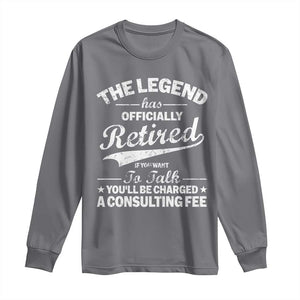 The Legend Has Officially Retired If You Want To Talk You Will Be Charged Long Sleeve Shirt Funny Retirement TS11 Charcoal Print Your Wear