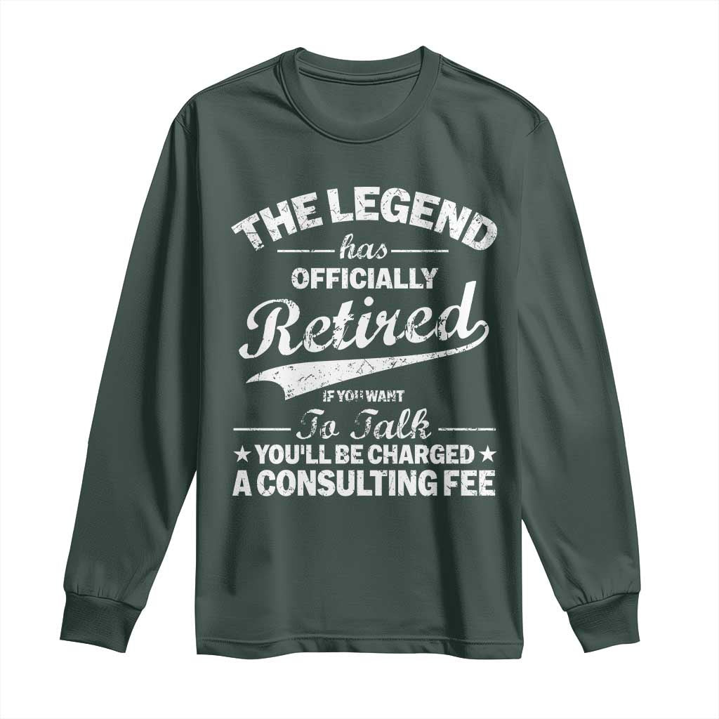 The Legend Has Officially Retired If You Want To Talk You Will Be Charged Long Sleeve Shirt Funny Retirement TS11 Dark Forest Green Print Your Wear