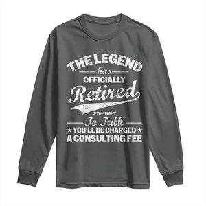 The Legend Has Officially Retired If You Want To Talk You Will Be Charged Long Sleeve Shirt Funny Retirement TS11 Dark Heather Print Your Wear