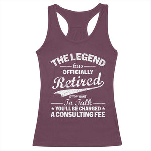 The Legend Has Officially Retired If You Want To Talk You Will Be Charged Racerback Tank Top Funny Retirement TS11 Maroon Print Your Wear