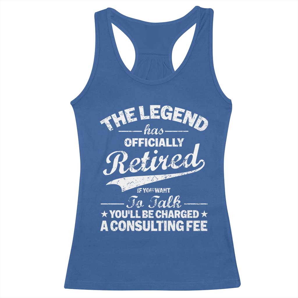 The Legend Has Officially Retired If You Want To Talk You Will Be Charged Racerback Tank Top Funny Retirement TS11 Royal Blue Print Your Wear
