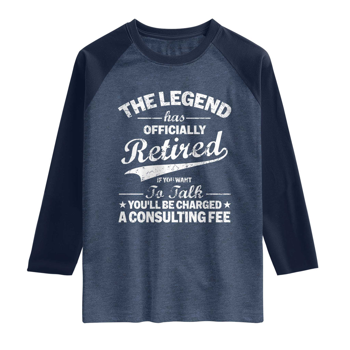 The Legend Has Officially Retired If You Want To Talk You Will Be Charged Raglan Shirt Funny Retirement TS11 Heather Denim Navy Print Your Wear