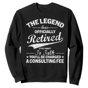 The Legend Has Officially Retired If You Want To Talk You Will Be Charged Sweatshirt Funny Retirement TS11 Black Print Your Wear