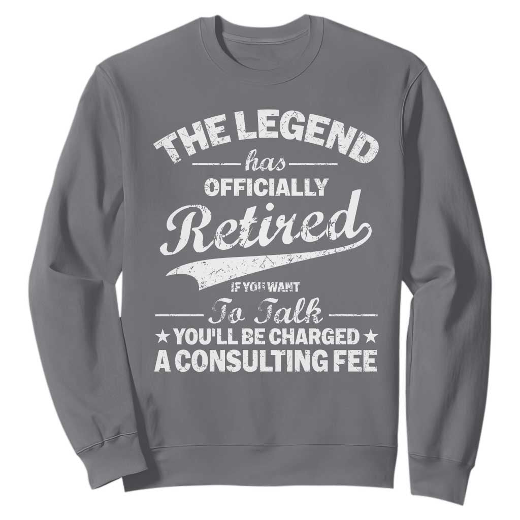 The Legend Has Officially Retired If You Want To Talk You Will Be Charged Sweatshirt Funny Retirement TS11 Charcoal Print Your Wear