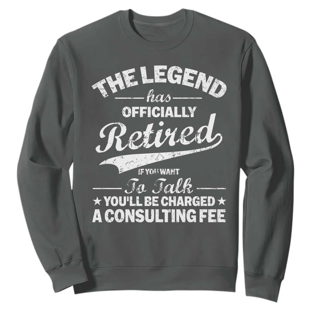 The Legend Has Officially Retired If You Want To Talk You Will Be Charged Sweatshirt Funny Retirement TS11 Dark Heather Print Your Wear