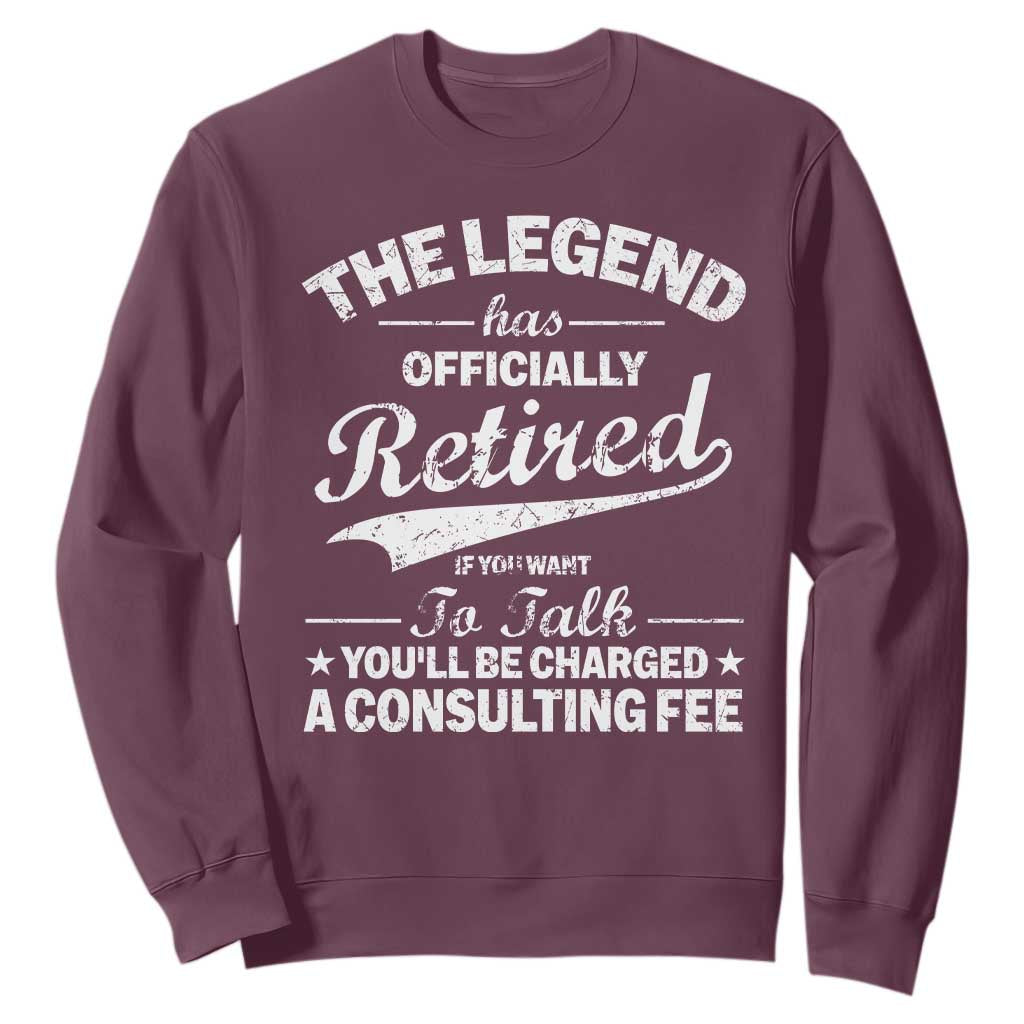 The Legend Has Officially Retired If You Want To Talk You Will Be Charged Sweatshirt Funny Retirement TS11 Maroon Print Your Wear