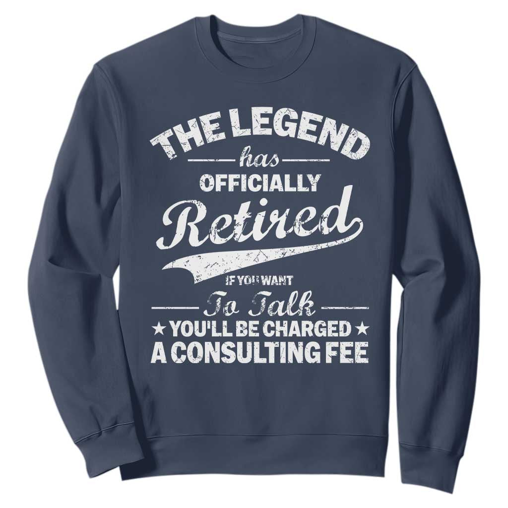 The Legend Has Officially Retired If You Want To Talk You Will Be Charged Sweatshirt Funny Retirement TS11 Navy Print Your Wear
