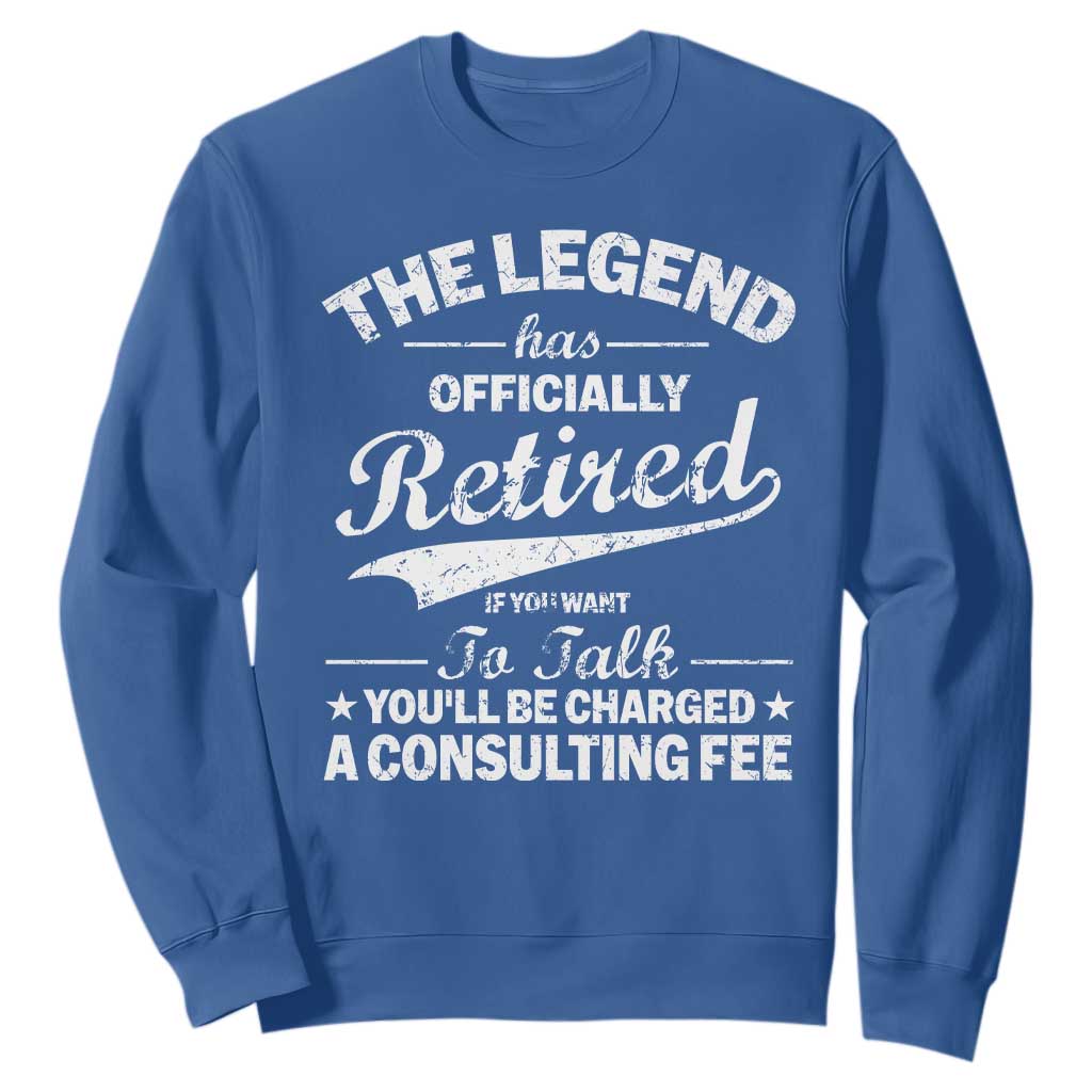 The Legend Has Officially Retired If You Want To Talk You Will Be Charged Sweatshirt Funny Retirement TS11 Royal Blue Print Your Wear