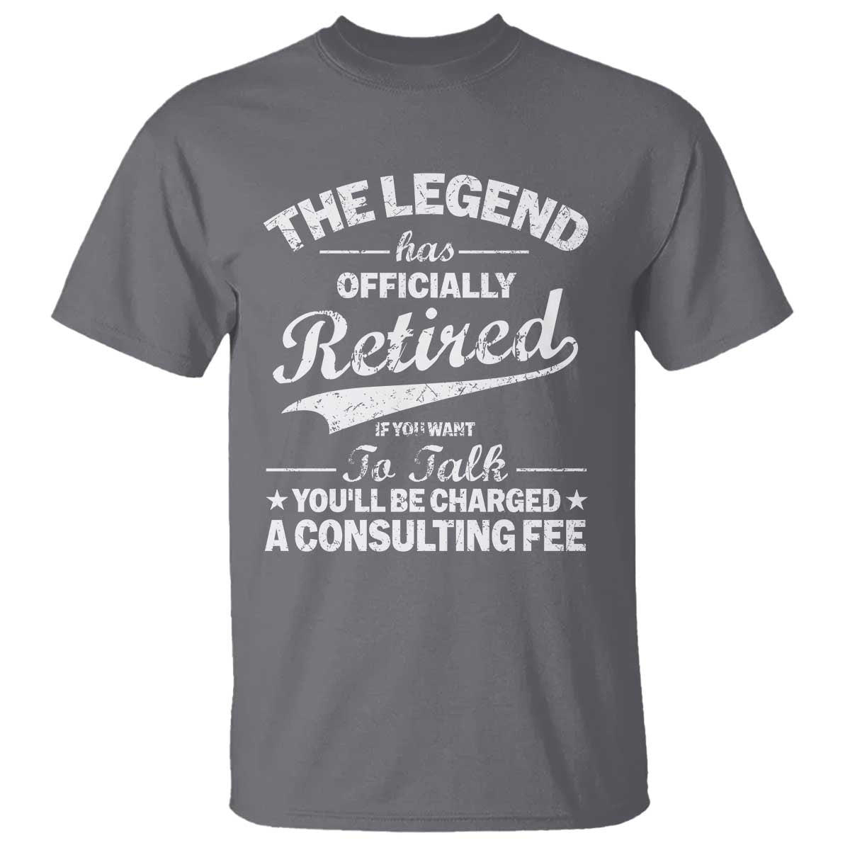 The Legend Has Officially Retired If You Want To Talk You Will Be Charged T Shirt Funny Retirement TS11 Charcoal Print Your Wear