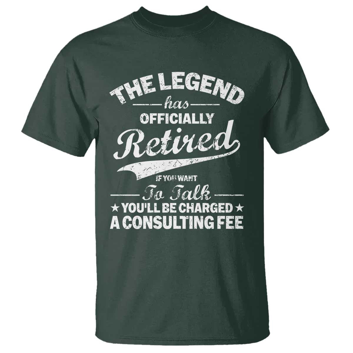 The Legend Has Officially Retired If You Want To Talk You Will Be Charged T Shirt Funny Retirement TS11 Dark Forest Green Print Your Wear