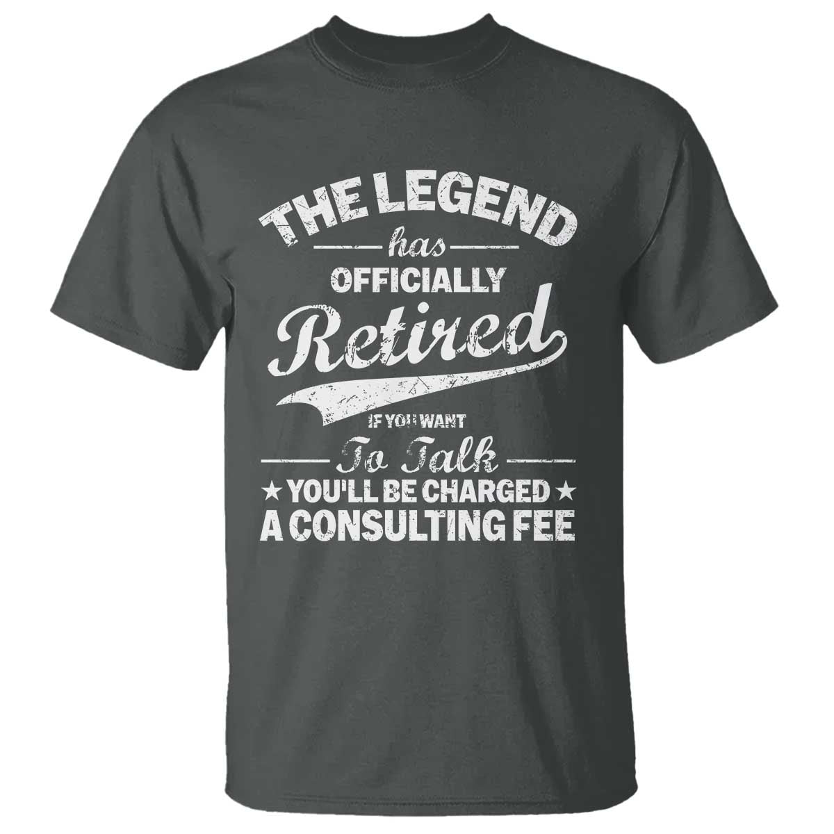 The Legend Has Officially Retired If You Want To Talk You Will Be Charged T Shirt Funny Retirement TS11 Dark Heather Print Your Wear