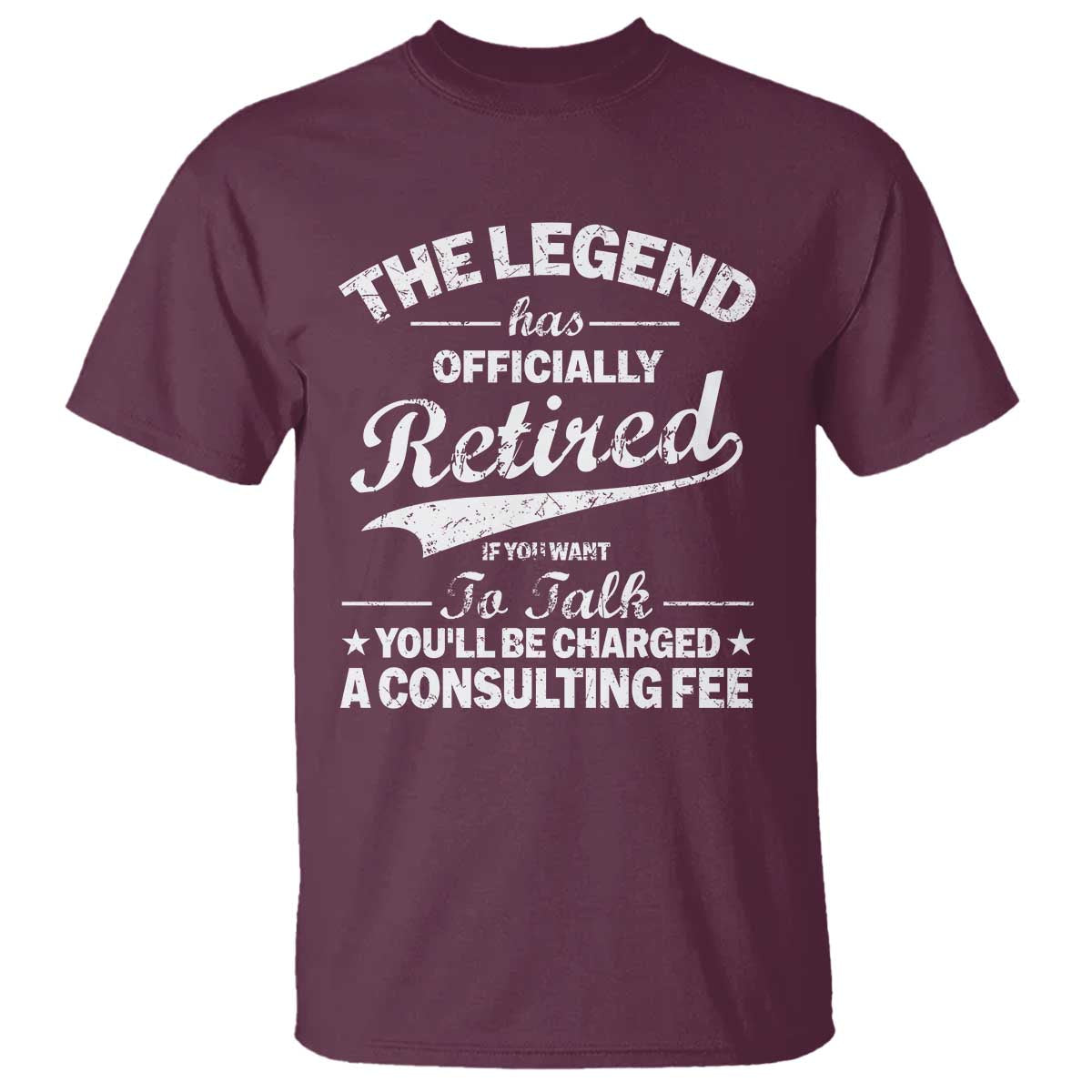 The Legend Has Officially Retired If You Want To Talk You Will Be Charged T Shirt Funny Retirement TS11 Maroon Print Your Wear