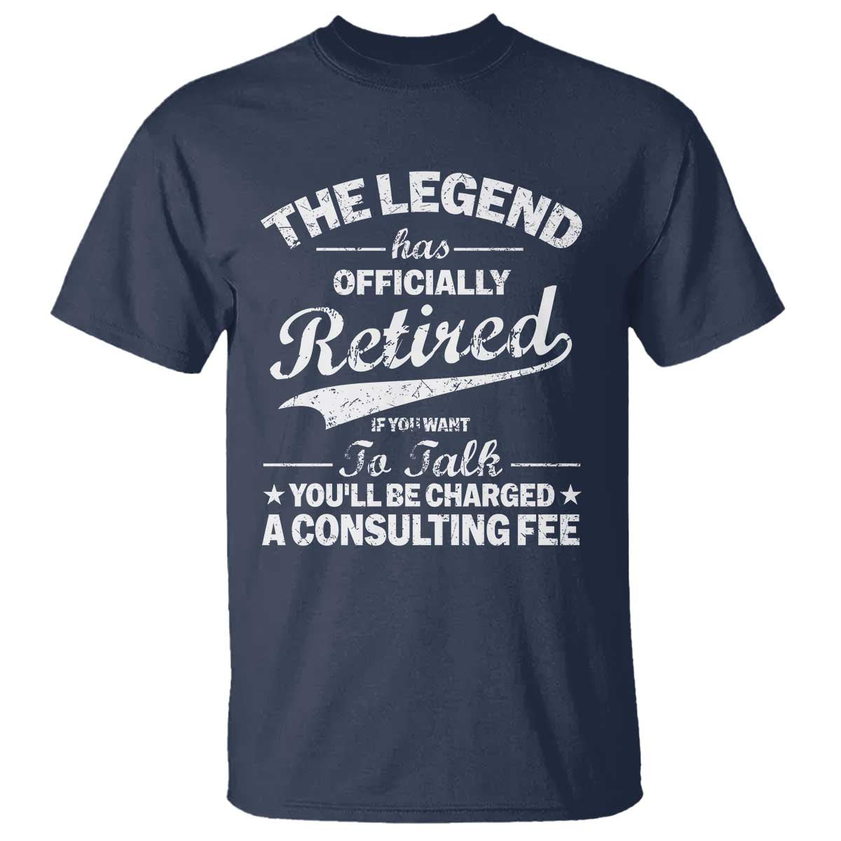 The Legend Has Officially Retired If You Want To Talk You Will Be Charged T Shirt Funny Retirement TS11 Navy Print Your Wear