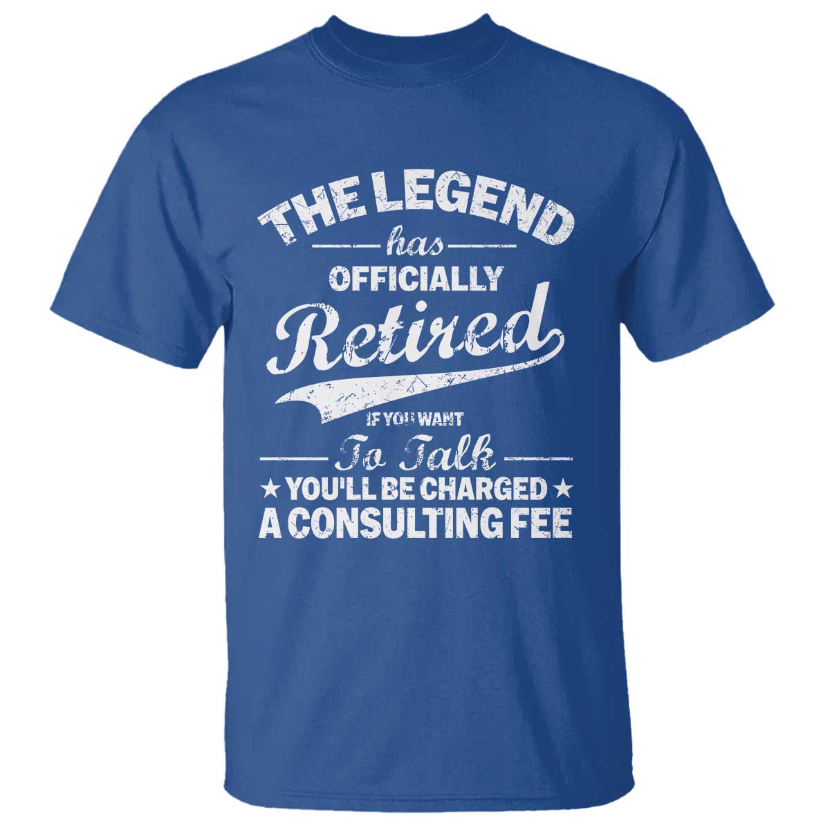 The Legend Has Officially Retired If You Want To Talk You Will Be Charged T Shirt Funny Retirement TS11 Royal Blue Print Your Wear