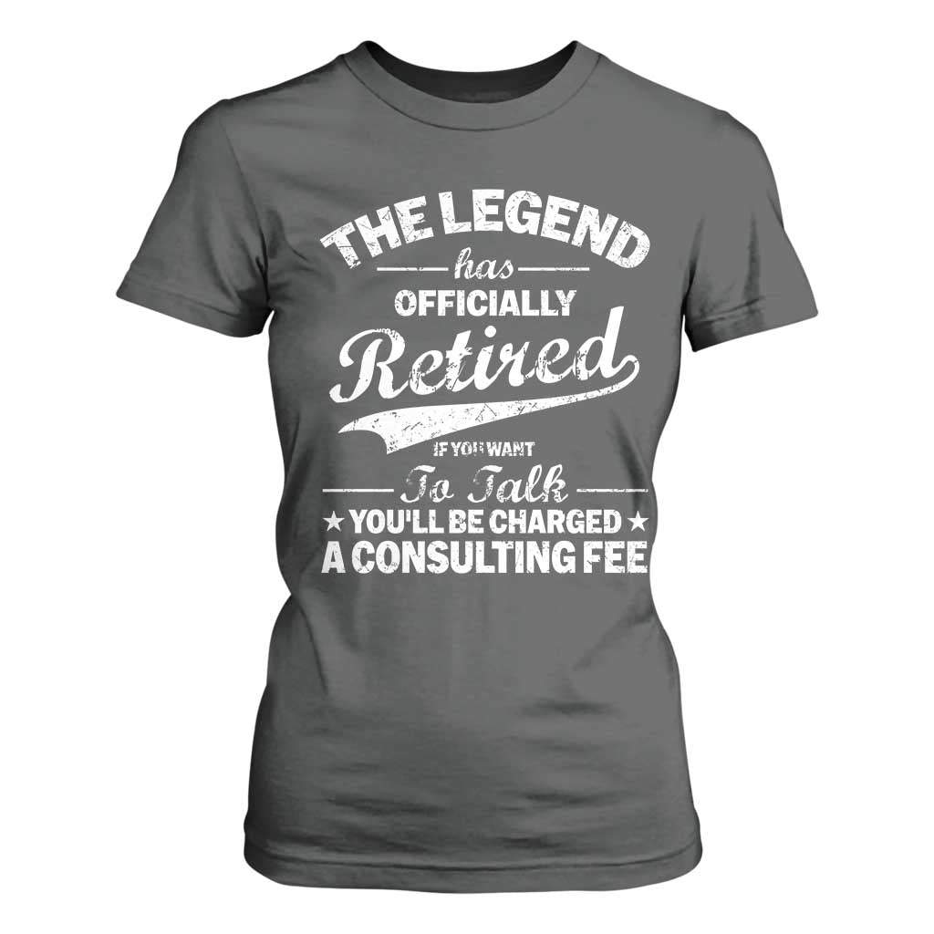 The Legend Has Officially Retired If You Want To Talk You Will Be Charged T Shirt For Women Funny Retirement TS11 Dark Heather Print Your Wear