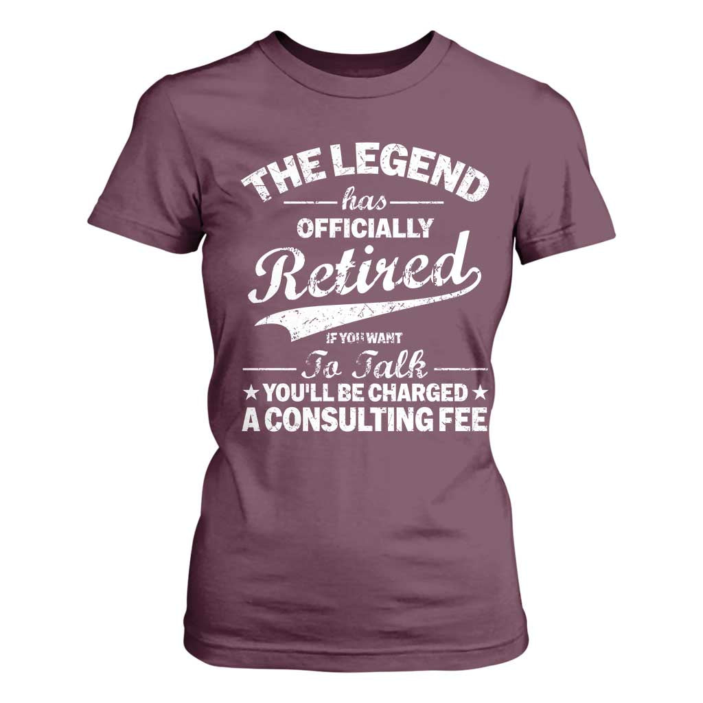 The Legend Has Officially Retired If You Want To Talk You Will Be Charged T Shirt For Women Funny Retirement TS11 Maroon Print Your Wear
