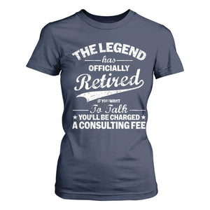 The Legend Has Officially Retired If You Want To Talk You Will Be Charged T Shirt For Women Funny Retirement TS11 Navy Print Your Wear