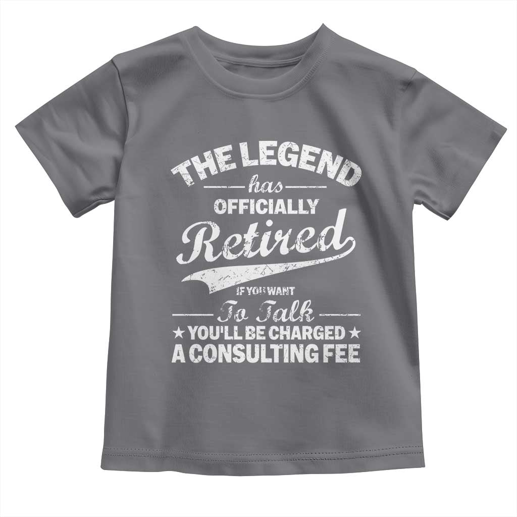 The Legend Has Officially Retired If You Want To Talk You Will Be Charged Toddler T Shirt Funny Retirement TS11 Charcoal Print Your Wear