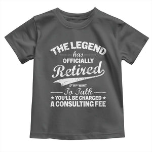 The Legend Has Officially Retired If You Want To Talk You Will Be Charged Toddler T Shirt Funny Retirement TS11 Dark Heather Print Your Wear