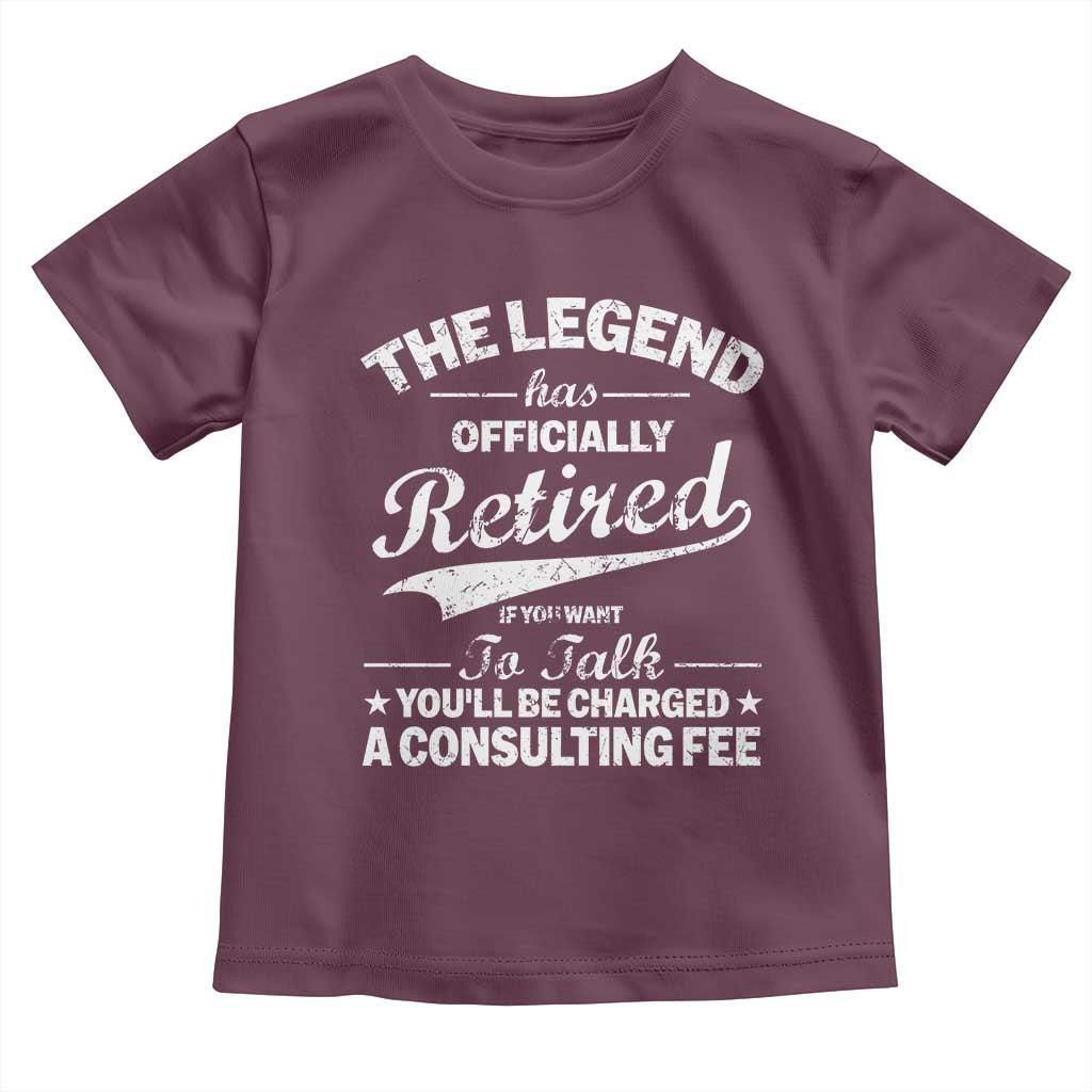 The Legend Has Officially Retired If You Want To Talk You Will Be Charged Toddler T Shirt Funny Retirement TS11 Maroon Print Your Wear
