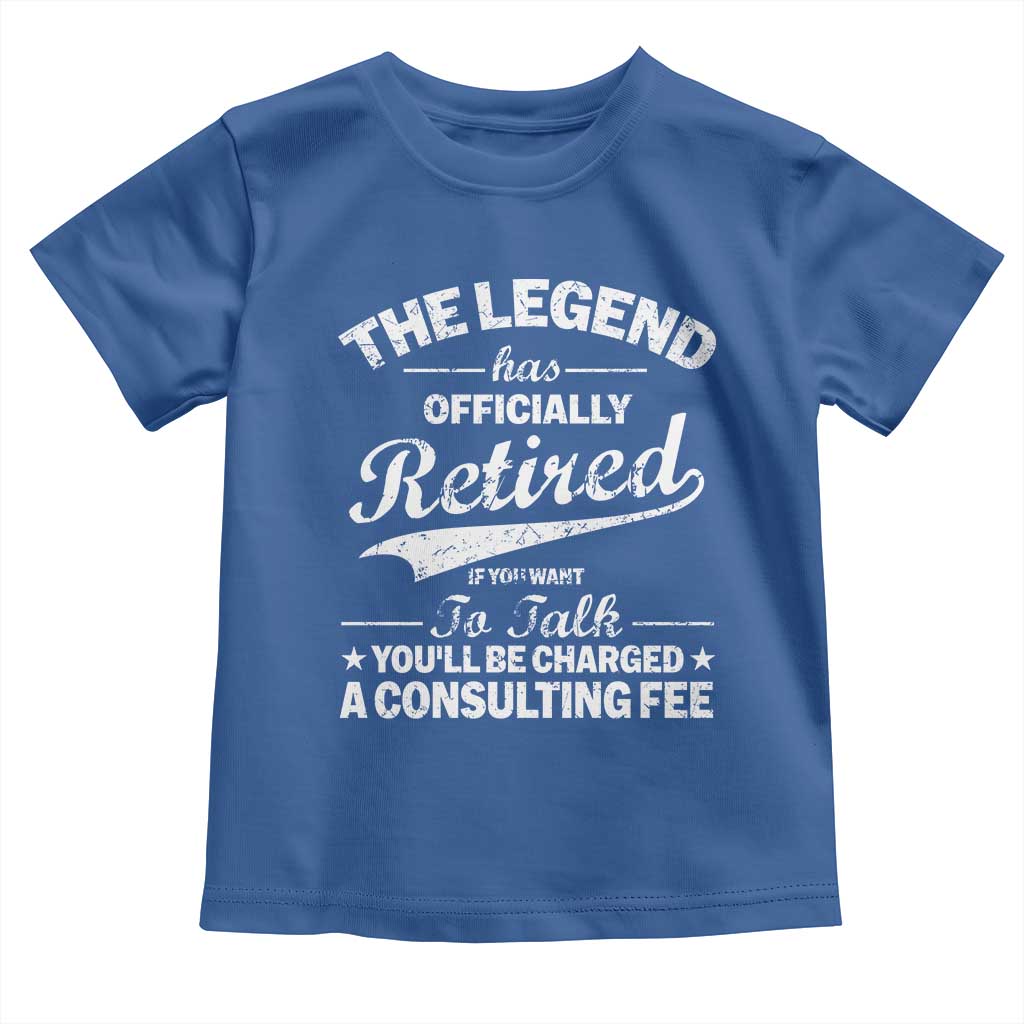 The Legend Has Officially Retired If You Want To Talk You Will Be Charged Toddler T Shirt Funny Retirement TS11 Royal Blue Print Your Wear