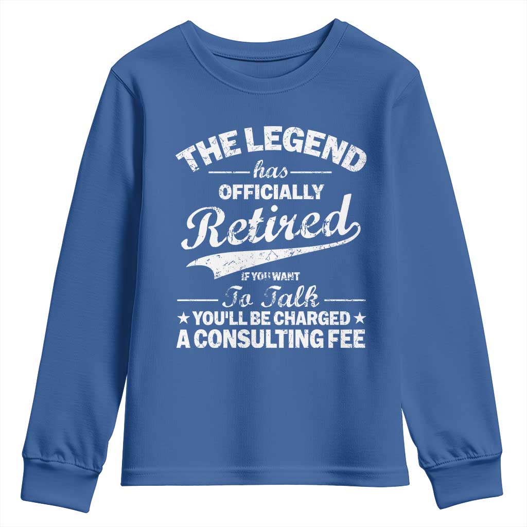 The Legend Has Officially Retired If You Want To Talk You Will Be Charged Youth Sweatshirt Funny Retirement TS11 Royal Blue Print Your Wear