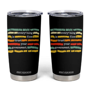 Everything Is Fine Trust Your Government Tumbler Cup Retro Political Statement TS11 Black Print Your Wear