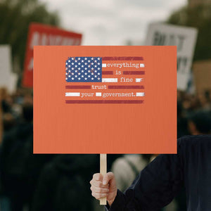 Everything Is Fine Trust Your Government Protest Sign Funny Political American Flag TS11 Horizontal 18" × 24" Orange Print Your Wear