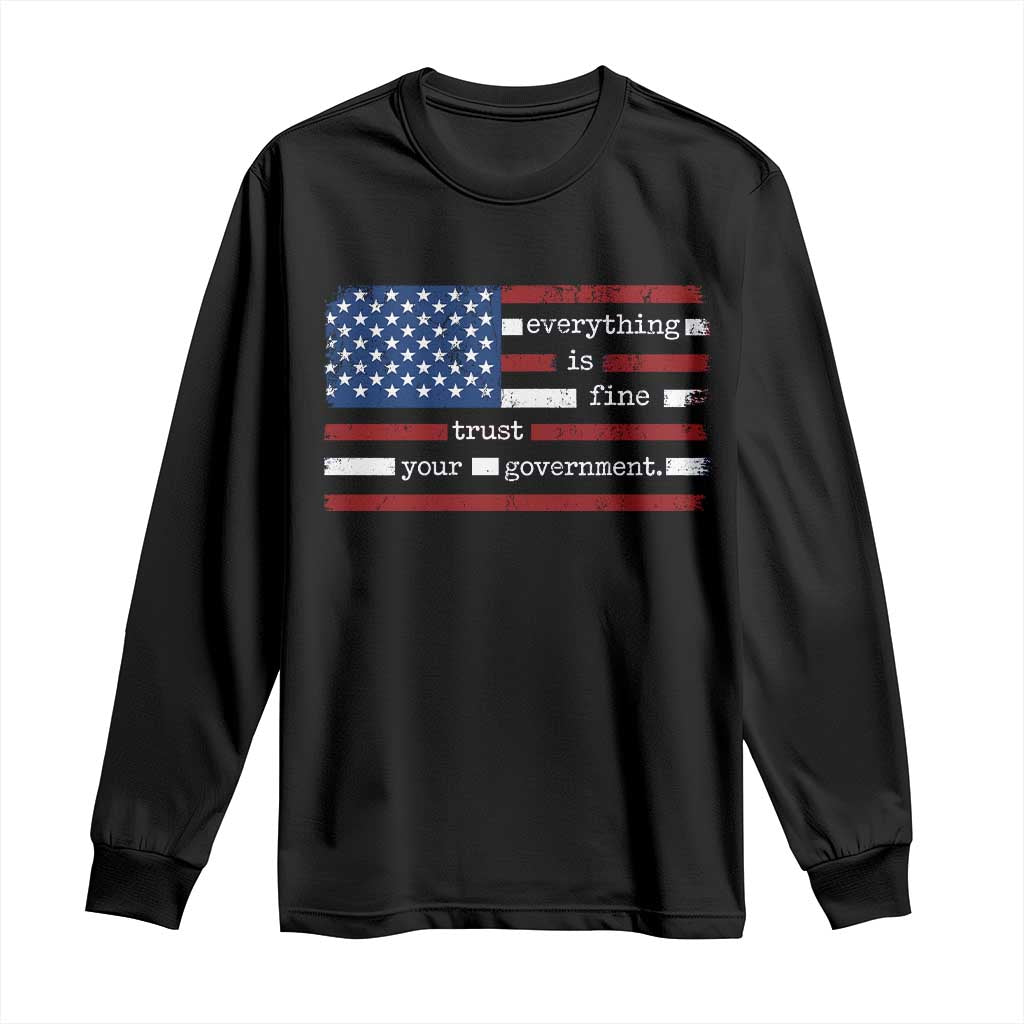 Everything Is Fine Trust Your Government Long Sleeve Shirt Funny Political American Flag TS11 Black Print Your Wear