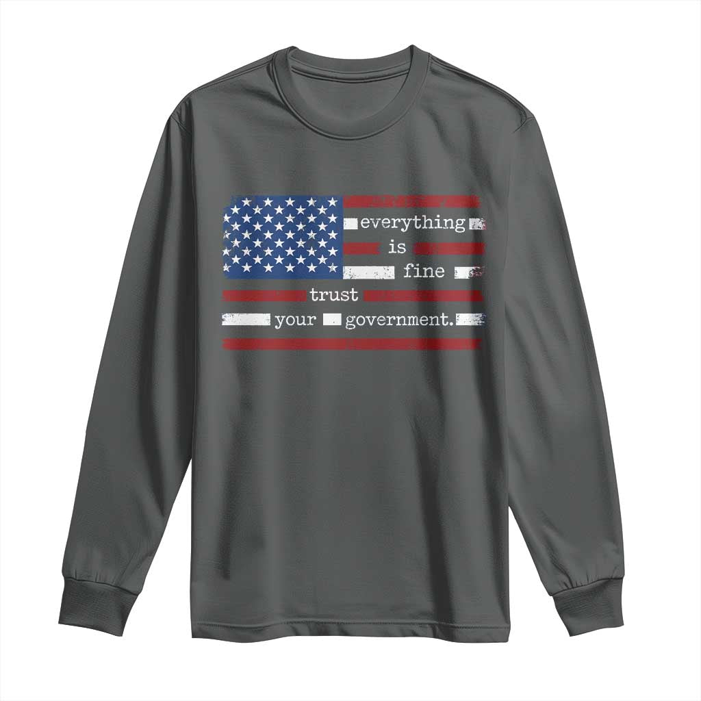 Everything Is Fine Trust Your Government Long Sleeve Shirt Funny Political American Flag TS11 Dark Heather Print Your Wear
