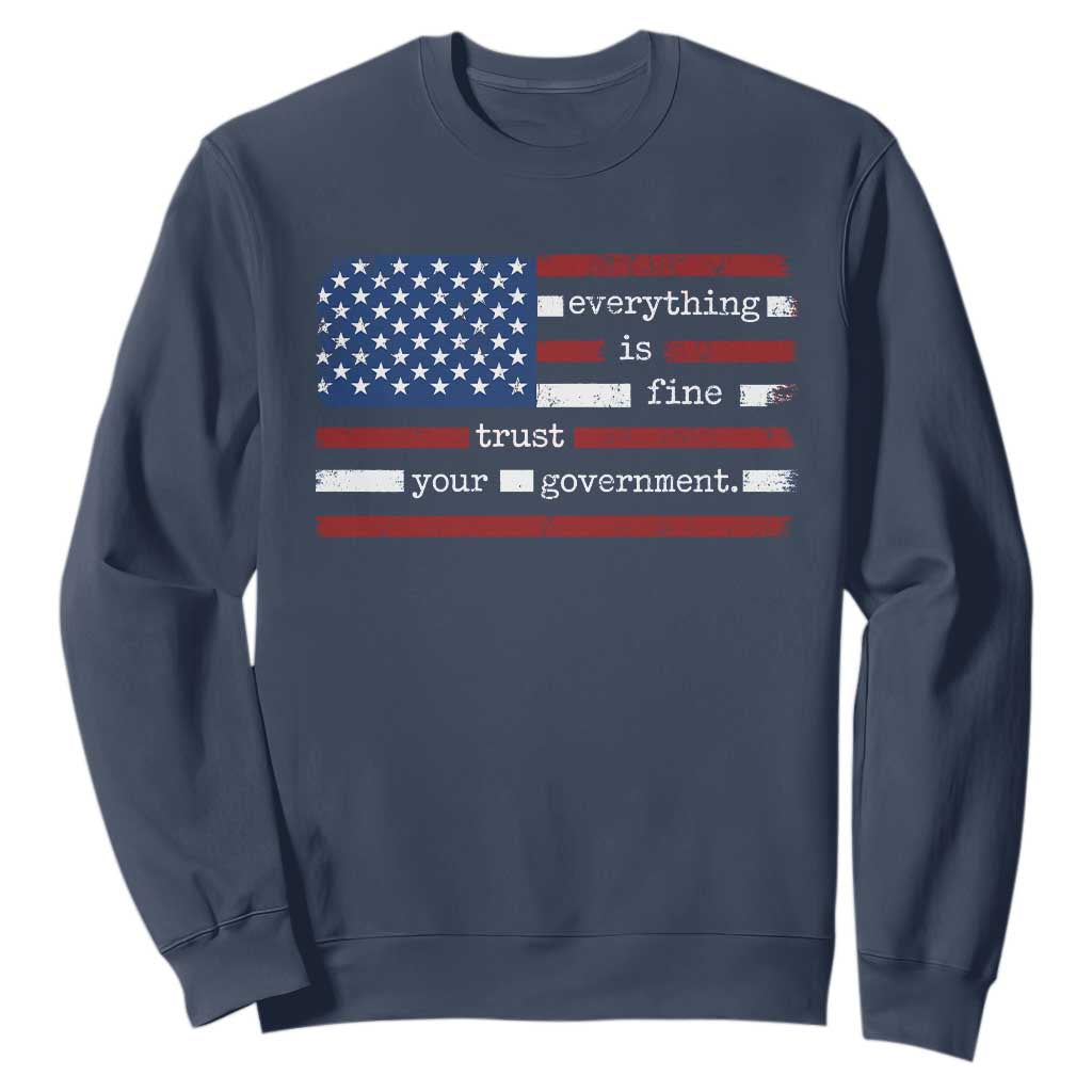 Everything Is Fine Trust Your Government Sweatshirt Funny Political American Flag TS11 Navy Print Your Wear