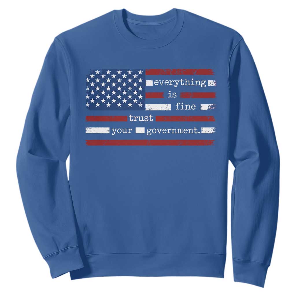 Everything Is Fine Trust Your Government Sweatshirt Funny Political American Flag TS11 Royal Blue Print Your Wear