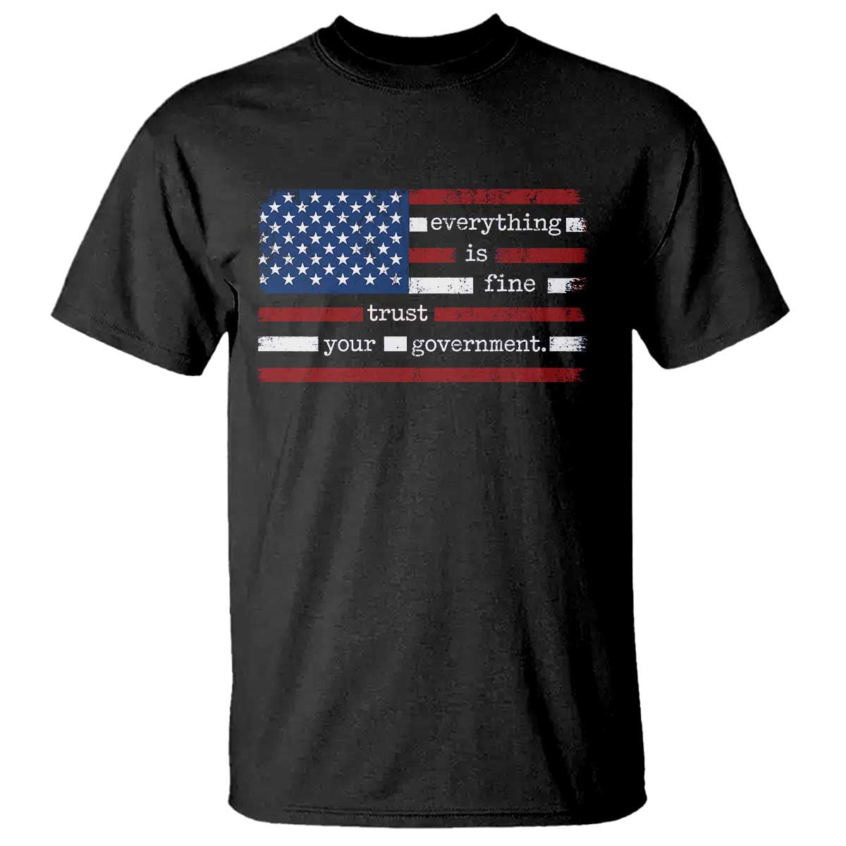 Everything Is Fine Trust Your Government T Shirt Funny Political American Flag TS11 Black Print Your Wear