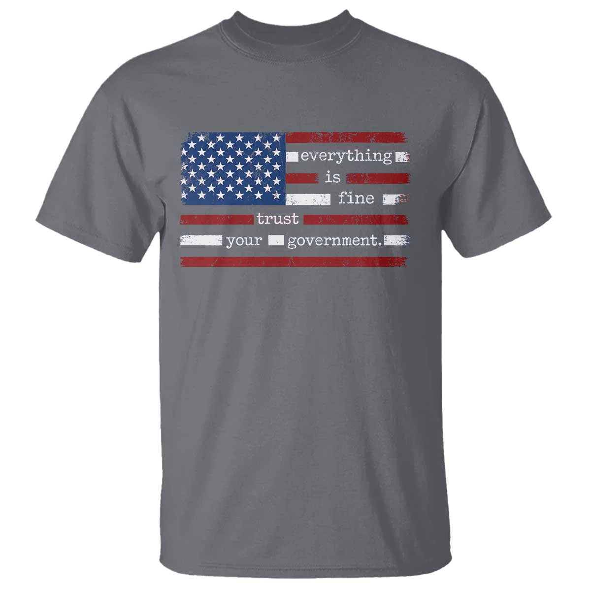 Everything Is Fine Trust Your Government T Shirt Funny Political American Flag TS11 Charcoal Print Your Wear