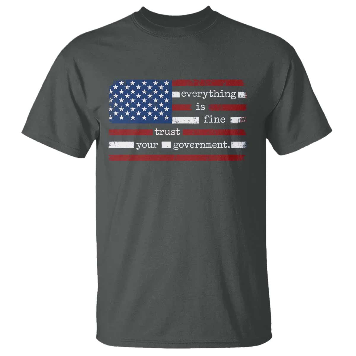 Everything Is Fine Trust Your Government T Shirt Funny Political American Flag TS11 Dark Heather Print Your Wear