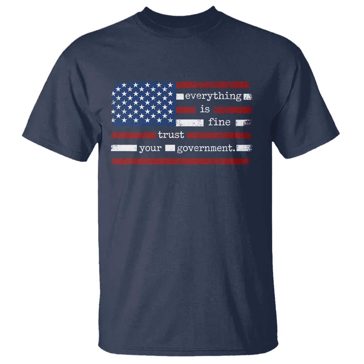 Everything Is Fine Trust Your Government T Shirt Funny Political American Flag TS11 Navy Print Your Wear