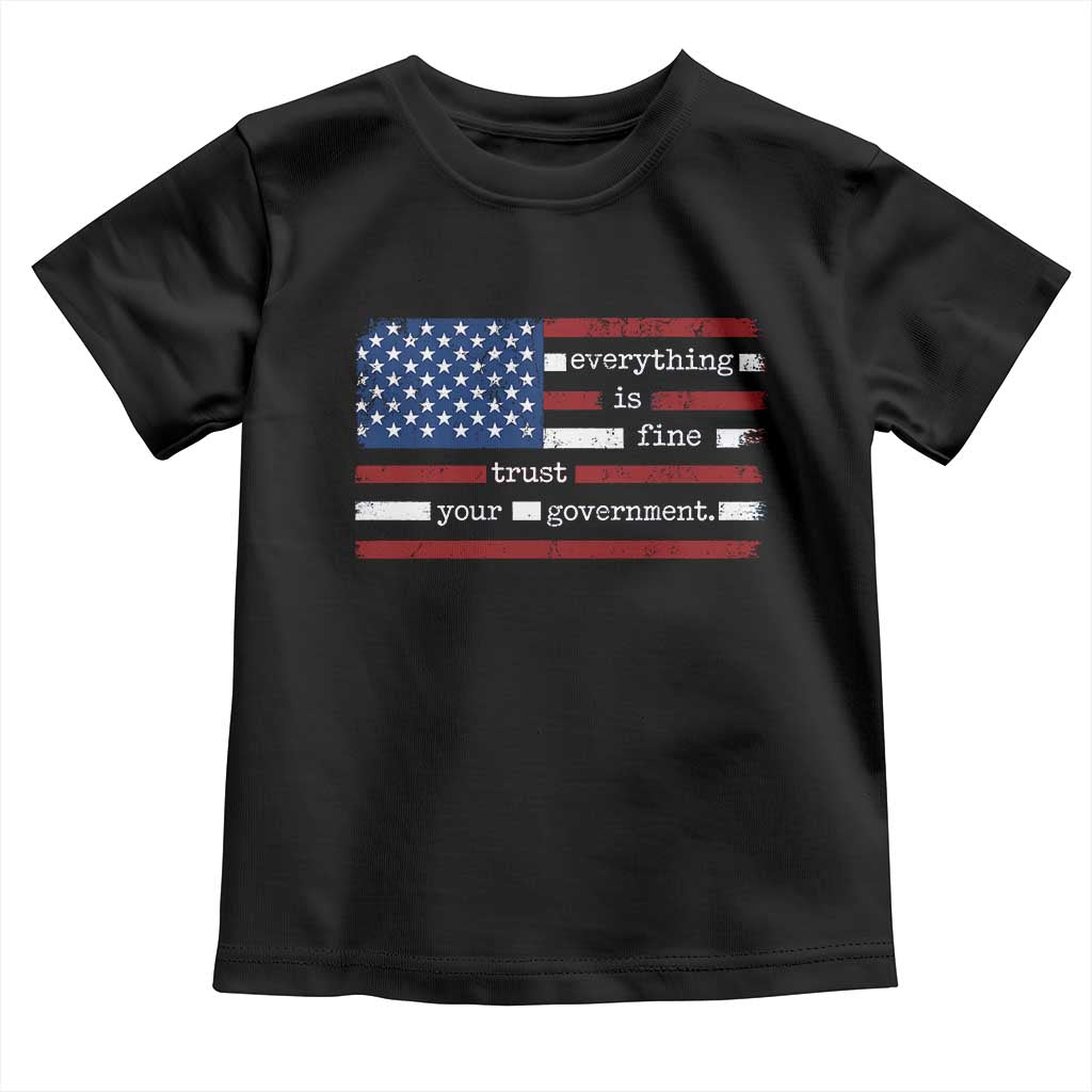 Everything Is Fine Trust Your Government Toddler T Shirt Funny Political American Flag TS11 Black Print Your Wear
